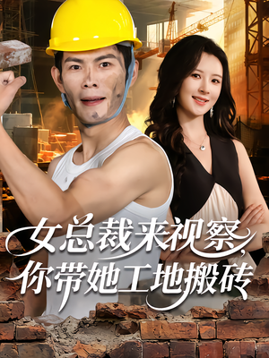 女总裁来视察,你带她工地搬砖(80集) 女总裁来视察,你带她工地搬砖(80集)超甜短剧分享