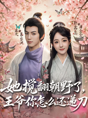 她搅翻朝野了，王爷你怎么还递刀（80集）看精彩短剧