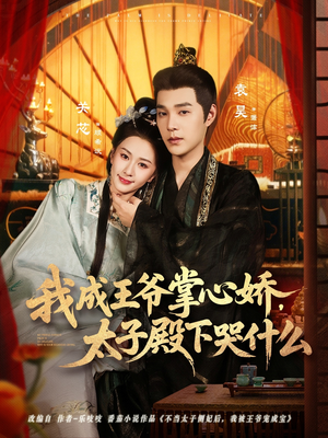 我成王爷掌心娇，太子殿下哭什么（78集）短剧完整版免费