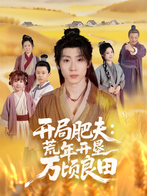 开局肥夫荒年开垦万顷良田(106集) 开局肥夫荒年开垦万顷良田(106集)流畅播放免费看