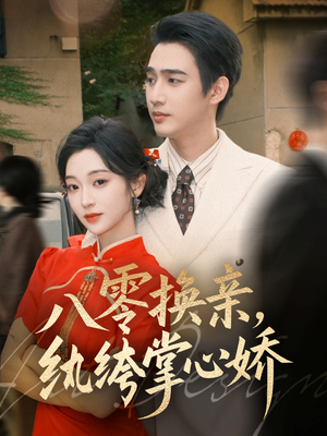 八零换亲，纨绔掌心娇（80集）最热短剧抢先看