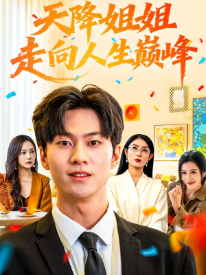 天降姐姐走向人生巅峰（71集）火热短剧抢先看