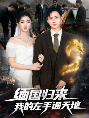 缅国归来我的左手通天地(97集) 缅国归来我的左手通天地(97集)剧好看短剧推荐