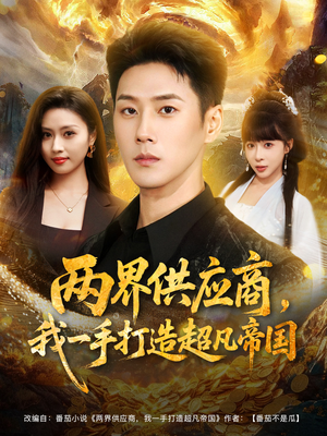 两界供应商,我一手打造超凡帝国(80集) 两界供应商,我一手打造超凡帝国(80集)超好看的短剧