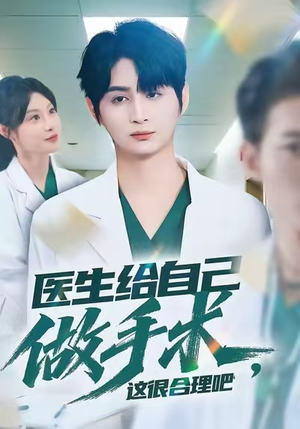医生给自己做手术，这很合理吧（80集）免费短剧推荐