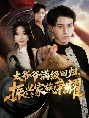 太爷爷满级回归振兴家族荣耀（63集）这部短剧我爱了