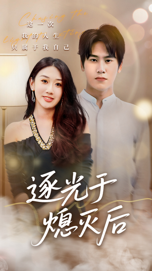 逐光于熄灭后（50集）最新火爆短剧