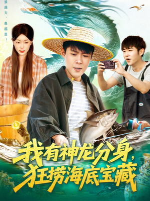 我有神龙分身，狂捞海底宝藏（95集）一口气追完短剧