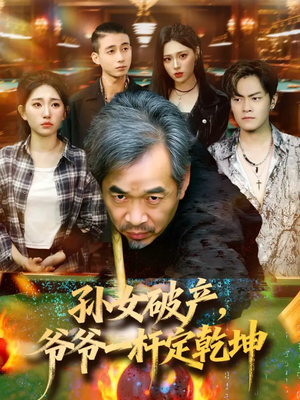 孙女破产，爷爷一杆定乾坤（60集）追短剧看全集