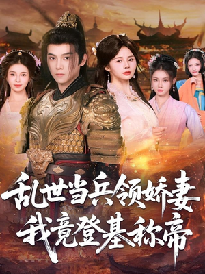 乱世当兵领娇妻我竟登基称帝（110集）精彩的短剧