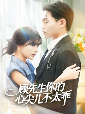 顾先生你的心尖儿不太乖（60集）热播短剧全集看