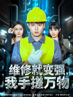 维修就变强,我手搓万物(82集) 维修就变强,我手搓万物(82集)甜宠短剧追到爽