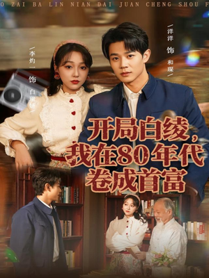 开局白绫,我在80年代卷成首富(80集) 开局白绫,我在80年代卷成首富(80集)最火短剧推荐