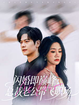 闪婚即巅峰:总裁老公带飞职场(80集) 闪婚即巅峰:总裁老公带飞职场(80集)最新热剧免费看