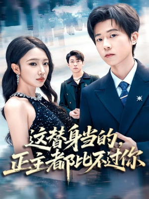 这替身当的,正主都比不过你(71集) 这替身当的,正主都比不过你(71集)真的好看吗