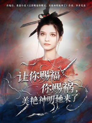 让你赐福你赐祸，美艳神明她来了（60集）精彩短剧看不停