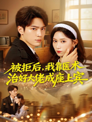 被拒后,我靠医术治好大佬成座上宾(79集) 被拒后,我靠医术治好大佬成座上宾(79集)精彩短剧下载