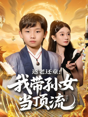 返老还童:我带孙女当顶流圈(81集) 返老还童:我带孙女当顶流圈(81集)热门火爆短剧