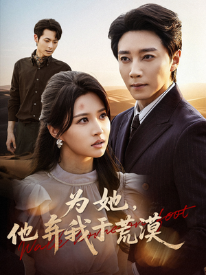 为她他弃我于荒漠(49集) 为她他弃我于荒漠(49集)免费短剧大全