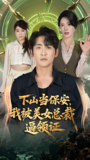 下山当保安我被美女总裁逼领证（60集）热播古装短剧