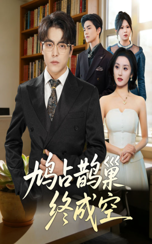 鸠占鹊巢终成空(67集) 鸠占鹊巢终成空(67集)西瓜短剧免费看