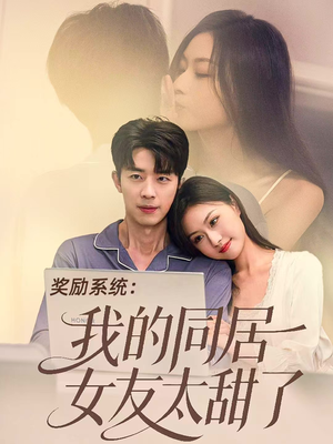 奖励系统:我的同居女友太甜了(80集) 奖励系统:我的同居女友太甜了(80集)超火短剧抢先看
