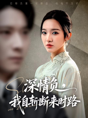 深情负,我自斩断来时路(62集) 深情负,我自斩断来时路(62集)无需充值尽情看