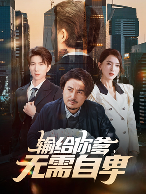 输给你爹无需自卑(61集) 输给你爹无需自卑(61集)短剧精彩片段