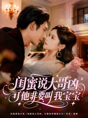 闺蜜说大哥凶，可他非要叫我宝宝（60集）免费短剧推荐