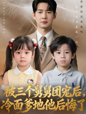 被三个舅舅团宠后，冷面爹地他后悔了（72集）免费短剧看不停