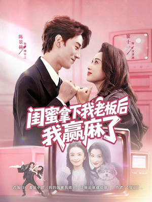 闺蜜拿下我老板后我赢麻了（60集）短剧免费看全集
