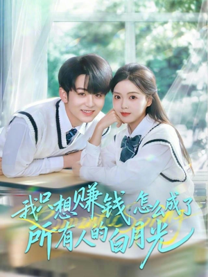 我只想赚钱怎么成了所有人的白月光（60集）免费短剧合集