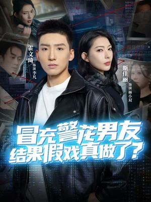冒充警花男友，结果假戏真做了（80集）精彩短剧追不停