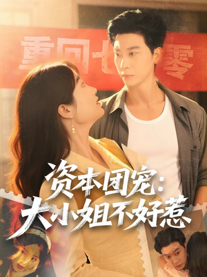 资本团宠大小姐不好惹（65集）短剧精彩不断