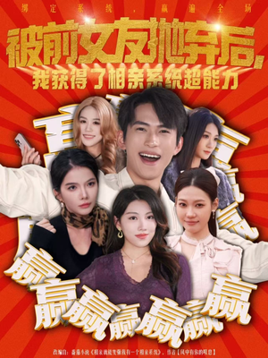 被前女友抛弃后，我获得了相亲系统超能力（60集）精彩好看短剧
