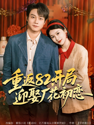 重返82，开局迎娶厂花初恋（80集）短剧每日分享