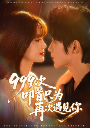 999次叩首只为再次遇见你(80集) 999次叩首只为再次遇见你(80集)短剧精彩不断