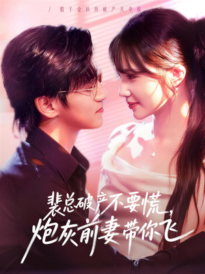 裴总破产不要慌，炮灰前妻带你飞（66集）恋爱短剧分享