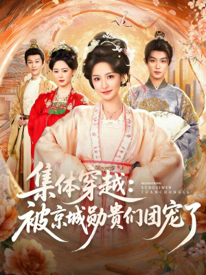 集体穿越被京城勋贵们团宠了(72集) 集体穿越被京城勋贵们团宠了(72集)战神短剧推荐