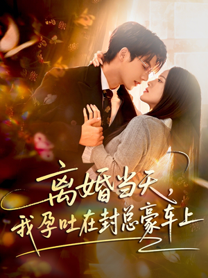 离婚当天,我孕吐在封总豪车上(77集) 离婚当天,我孕吐在封总豪车上(77集)免费在线看