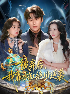 被弃后，我靠水缸绝境逆袭（78集）古装短剧推荐
