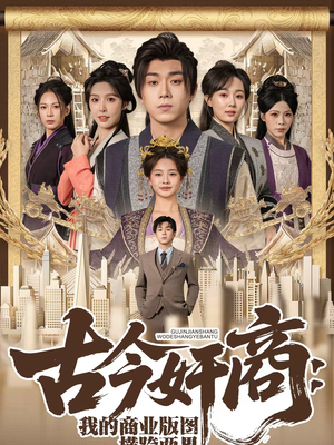 古今奸商：我的商业版图横跨两界（80集）精彩短剧看全集