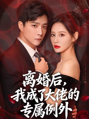 离婚后，我成了大佬的专属例外（60集）在线看免费版