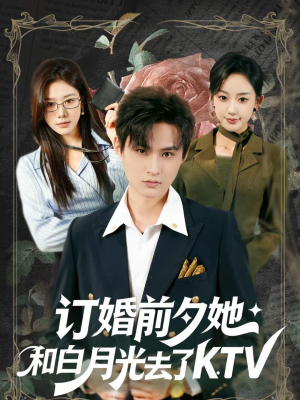 订婚前夕她和白月光去了 KTV（80集）红果短剧免费看
