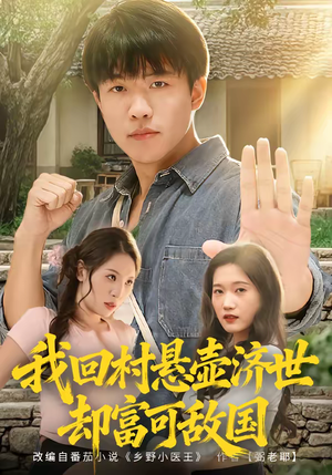 我回村悬壶济世却富可敌国（80集）快来看短剧