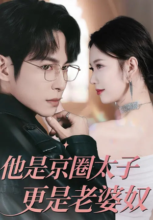 他是京圈太子更是老婆奴（80集）好看短剧抢先看