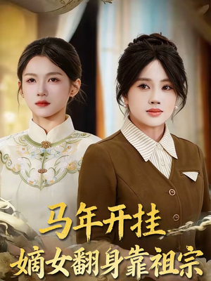 马年开挂嫡女翻身靠祖宗（50集）好看的短剧