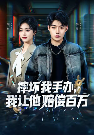 摔坏我手办，我让他赔偿百万（70集）短剧有好货推荐