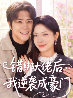 错绑大佬后我逆袭成豪门（50集）热播短剧追不停