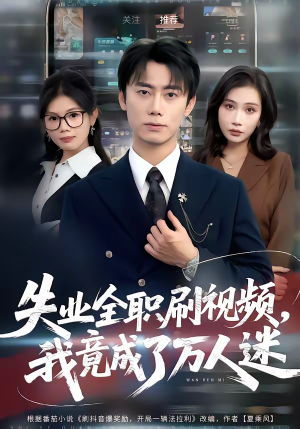 失业全职刷视频，我竟成了万人迷（72集）推荐好短剧